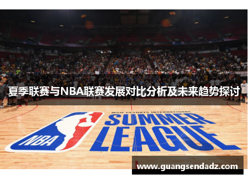 夏季联赛与NBA联赛发展对比分析及未来趋势探讨